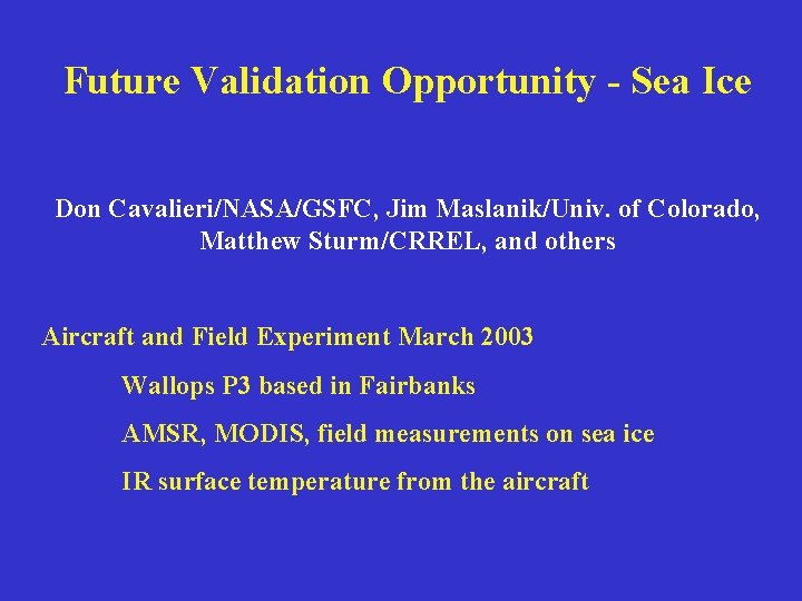 Future Validation Opportunity - Sea Ice Don Cavalieri/NASA/GSFC, Jim Maslanik/Univ. of Colorado, Matthew Sturm/CRREL,