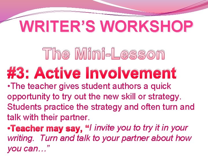 WRITER’S WORKSHOP The Mini-Lesson #3: Active Involvement • The teacher gives student authors a