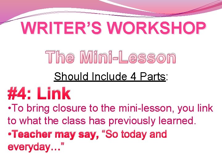 WRITER’S WORKSHOP The Mini-Lesson Should Include 4 Parts: #4: Link • To bring closure