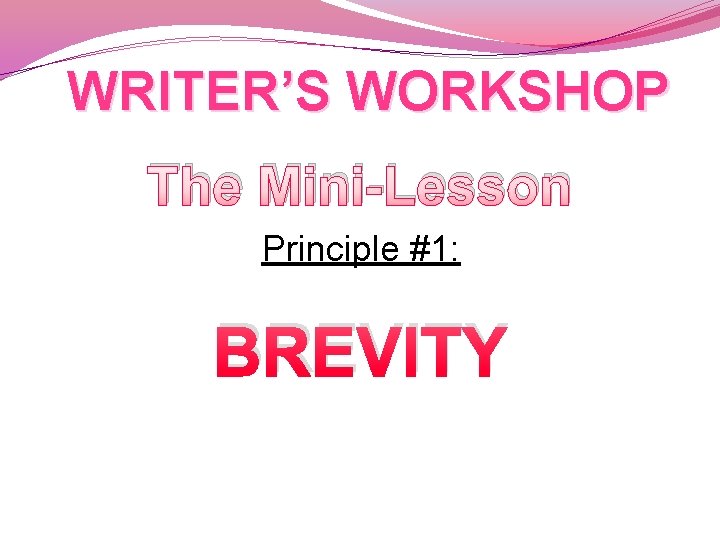 WRITER’S WORKSHOP The Mini-Lesson Principle #1: BREVITY 