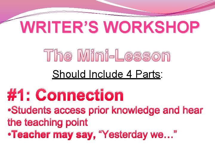 WRITER’S WORKSHOP The Mini-Lesson Should Include 4 Parts: #1: Connection • Students access prior