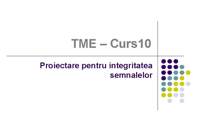 TME – Curs 10 Proiectare pentru integritatea semnalelor 