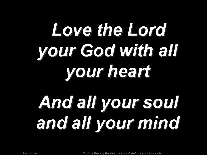 Love the Lord your God with all your heart And all your soul and