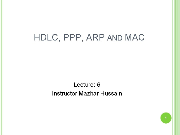 HDLC, PPP, ARP AND MAC Lecture: 6 Instructor Mazhar Hussain 1 