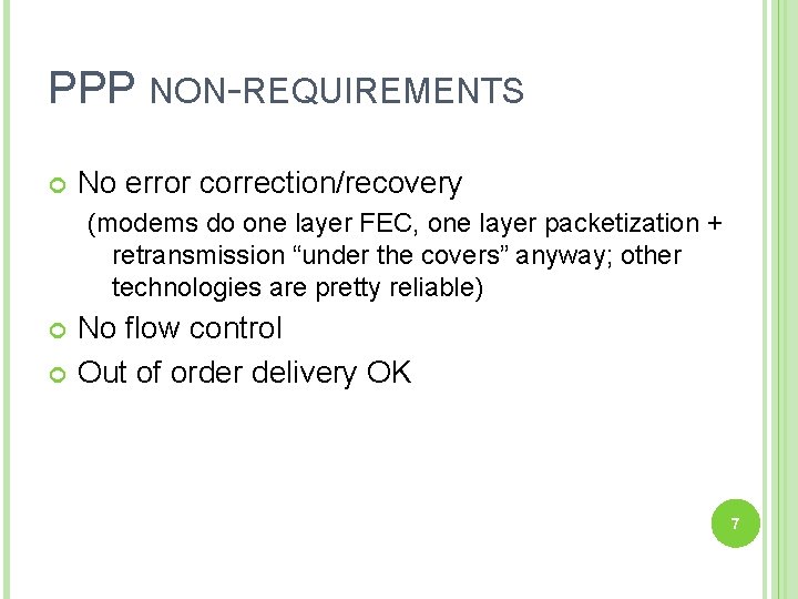 PPP NON-REQUIREMENTS No error correction/recovery (modems do one layer FEC, one layer packetization +