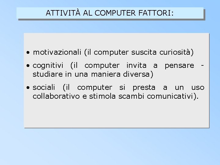 ATTIVITÀ AL COMPUTER FATTORI: • motivazionali (il computer suscita curiosità) • cognitivi (il computer