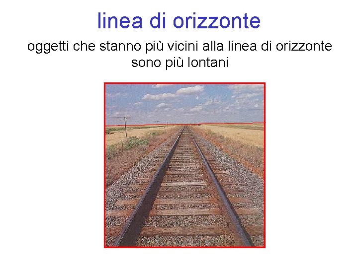 linea di orizzonte oggetti che stanno più vicini alla linea di orizzonte sono più