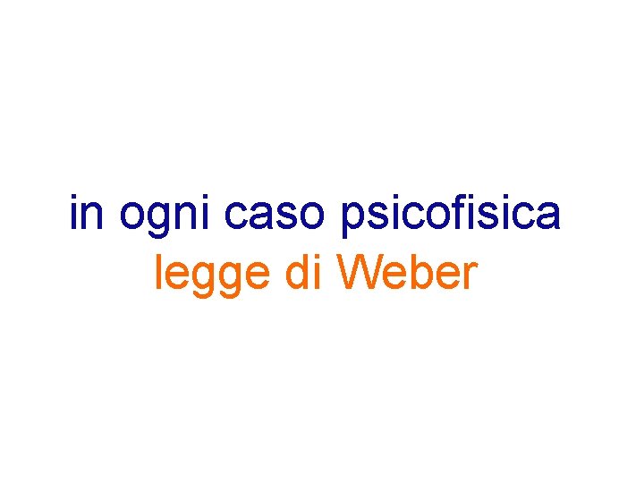 in ogni caso psicofisica legge di Weber 