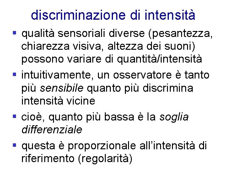 discriminazione di intensità § qualità sensoriali diverse (pesantezza, chiarezza visiva, altezza dei suoni) possono