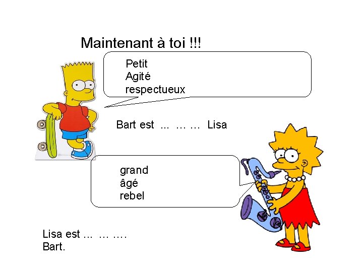Maintenant à toi !!! Petit Agité respectueux Bart est. . . … … Lisa
