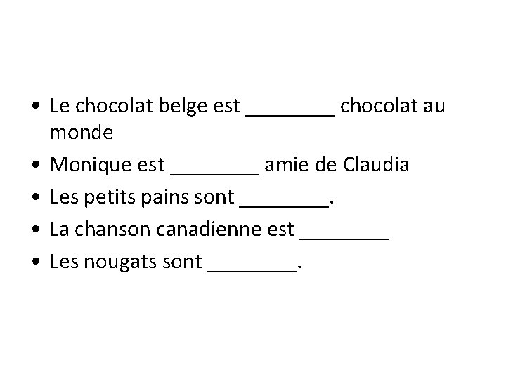  • Le chocolat belge est ____ chocolat au monde • Monique est ____