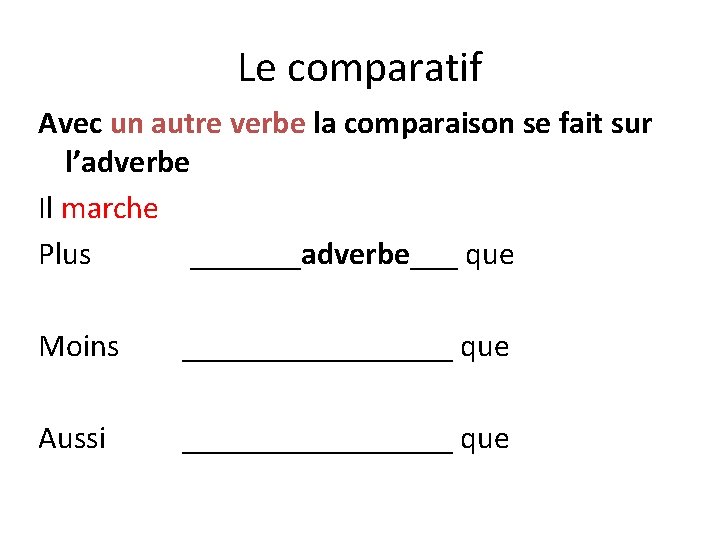 Le comparatif Avec un autre verbe la comparaison se fait sur l’adverbe Il marche