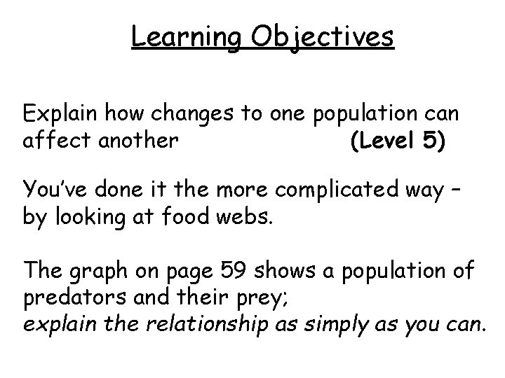 Learning Objectives Explain how changes to one population can affect another (Level 5) You’ve