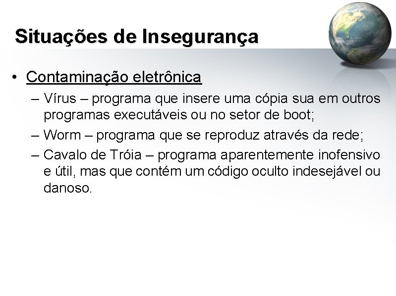 Situações de Insegurança • Contaminação eletrônica – Vírus – programa que insere uma cópia