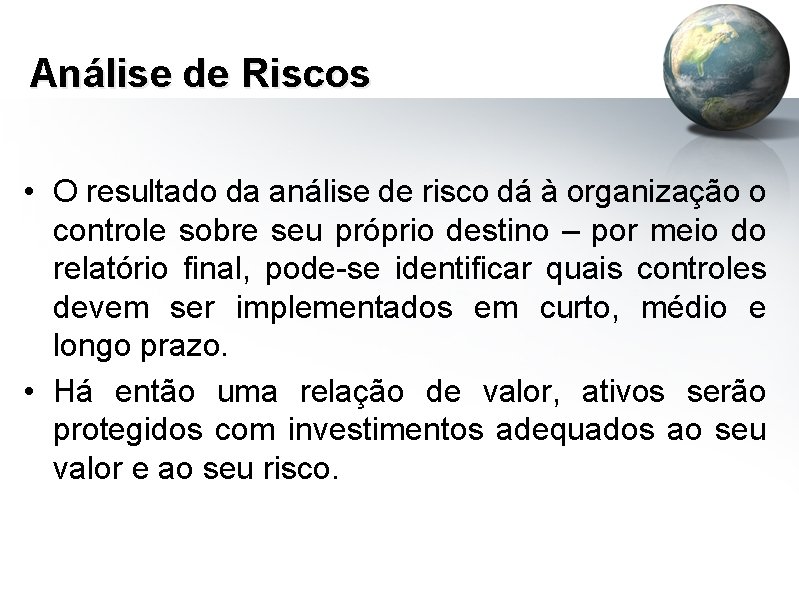 Análise de Riscos • O resultado da análise de risco dá à organização o