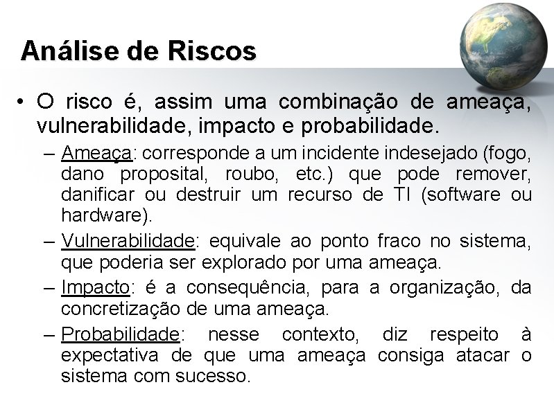 Análise de Riscos • O risco é, assim uma combinação de ameaça, vulnerabilidade, impacto