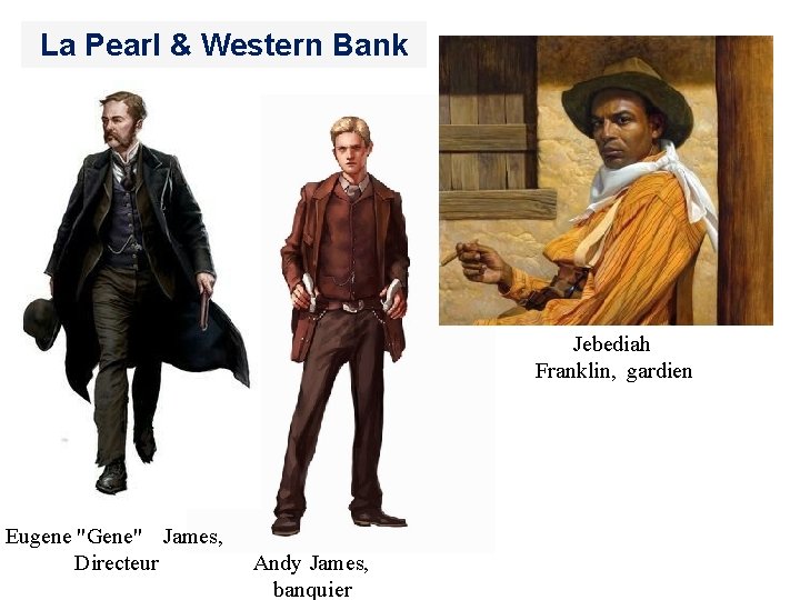 La Pearl & Western Bank Jebediah Franklin, gardien Eugene "Gene" James, Directeur Andy James,