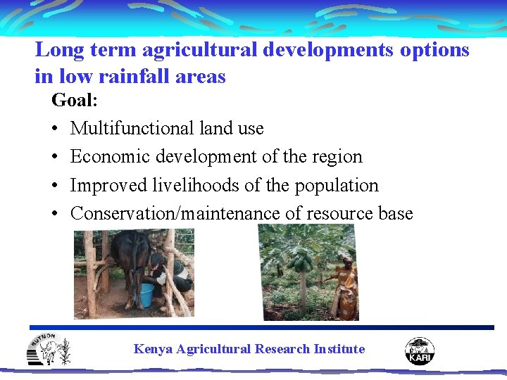 Long term agricultural developments options in low rainfall areas Goal: • Multifunctional land use