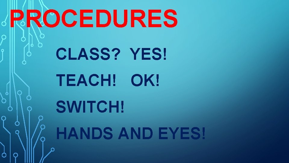 PROCEDURES CLASS? YES! TEACH! OK! SWITCH! HANDS AND EYES! 