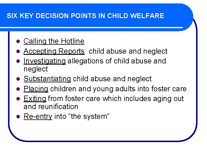 SIX KEY DECISION POINTS IN CHILD WELFARE l l l l Calling the Hotline