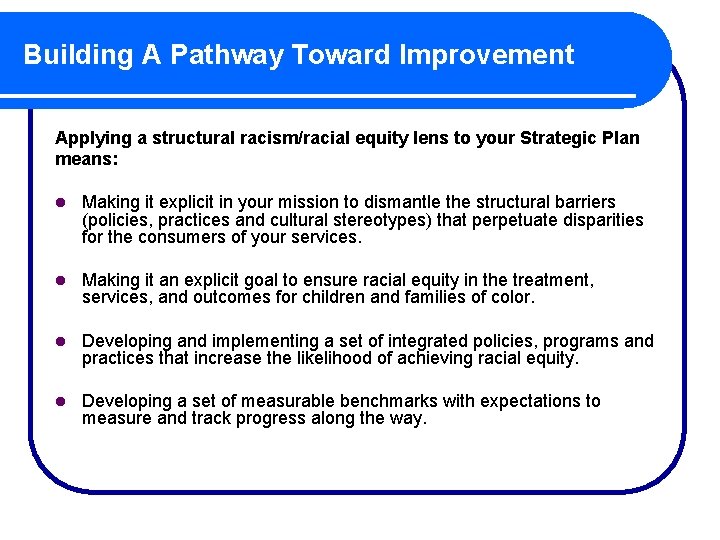 Building A Pathway Toward Improvement Applying a structural racism/racial equity lens to your Strategic