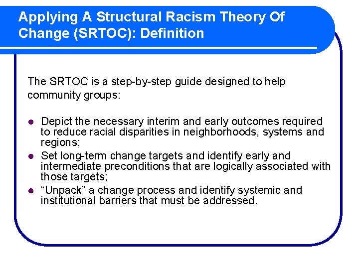 Applying A Structural Racism Theory Of Change (SRTOC): Definition The SRTOC is a step-by-step