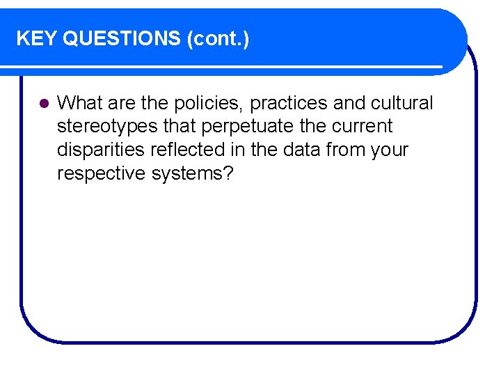 KEY QUESTIONS (cont. ) l What are the policies, practices and cultural stereotypes that