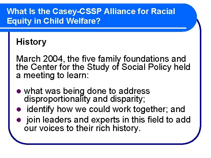 What Is the Casey-CSSP Alliance for Racial Equity in Child Welfare? History March 2004,