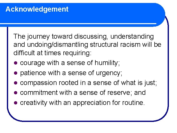 Acknowledgement The journey toward discussing, understanding and undoing/dismantling structural racism will be difficult at