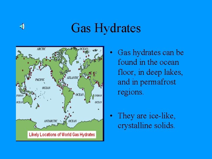 Gas Hydrates • Gas hydrates can be found in the ocean floor, in deep