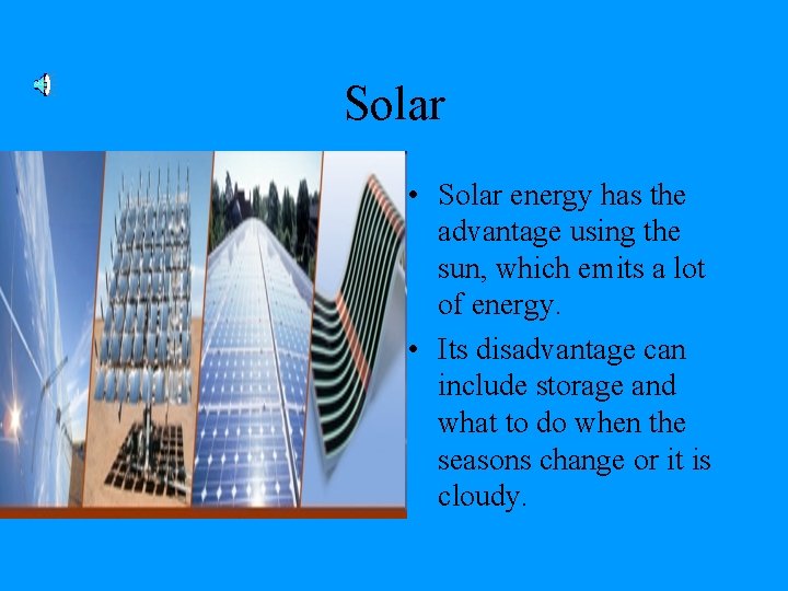 Solar • Solar energy has the advantage using the sun, which emits a lot