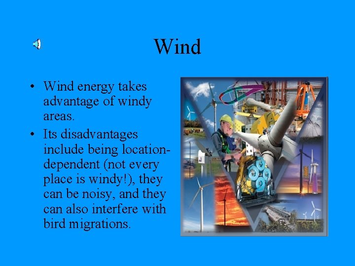 Wind • Wind energy takes advantage of windy areas. • Its disadvantages include being