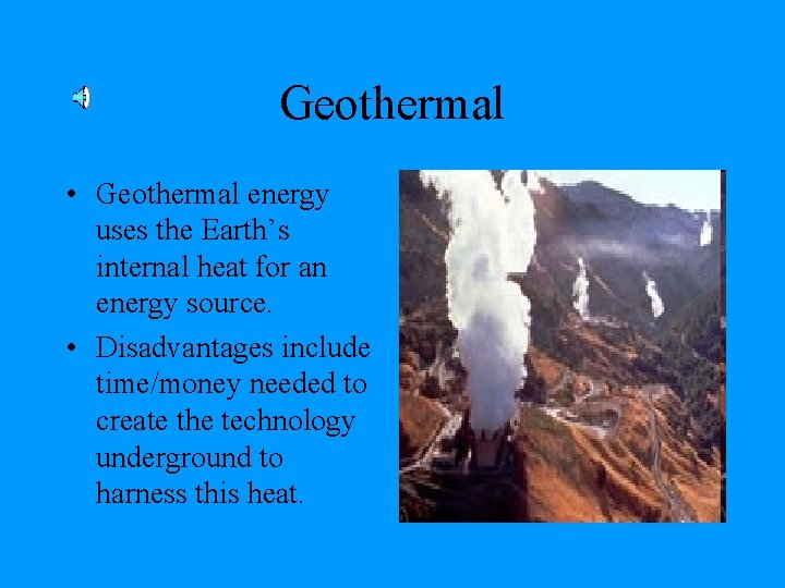 Geothermal • Geothermal energy uses the Earth’s internal heat for an energy source. •