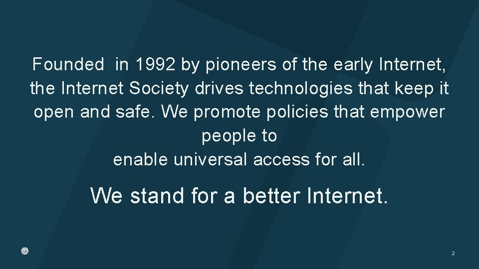 Founded in 1992 by pioneers of the early Internet, the Internet Society drives technologies