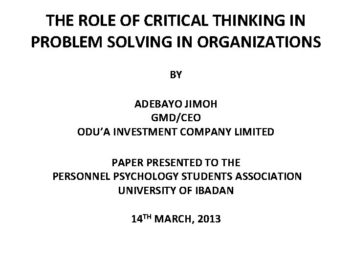 THE ROLE OF CRITICAL THINKING IN PROBLEM SOLVING IN ORGANIZATIONS BY ADEBAYO JIMOH GMD/CEO