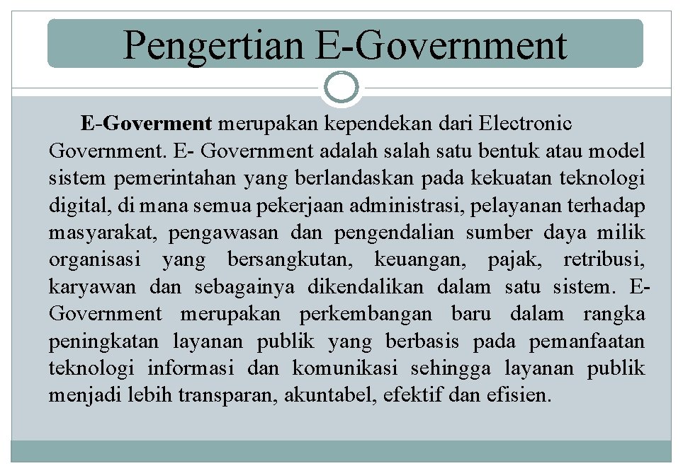 Pengertian E-Government E-Goverment merupakan kependekan dari Electronic Government. E- Government adalah satu bentuk atau