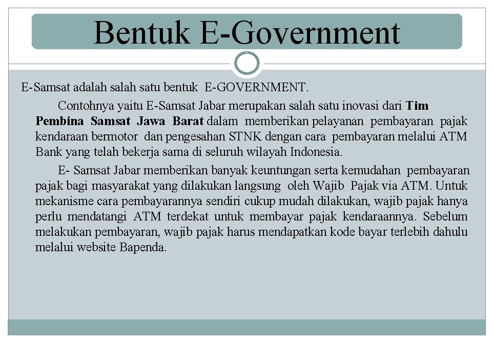 Bentuk E-Government E-Samsat adalah satu bentuk E-GOVERNMENT. Contohnya yaitu E-Samsat Jabar merupakan salah satu