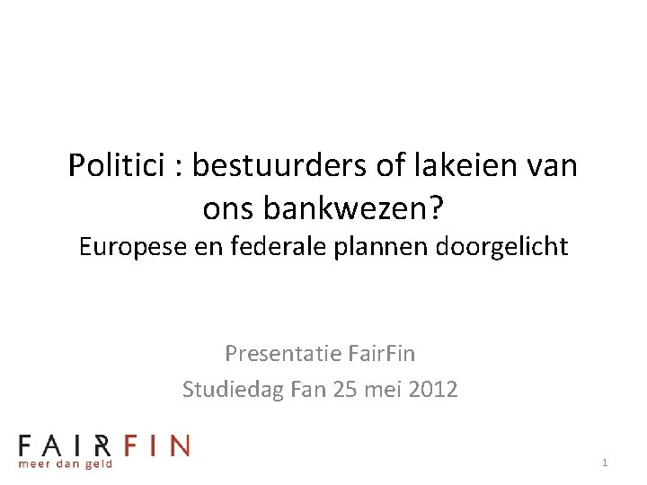Politici : bestuurders of lakeien van ons bankwezen? Europese en federale plannen doorgelicht Presentatie