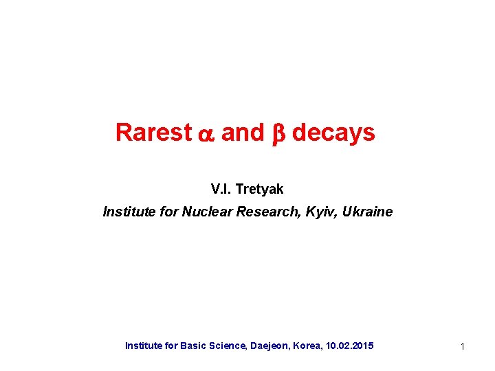 Rarest and decays V. I. Tretyak Institute for Nuclear Research, Kyiv, Ukraine Institute for