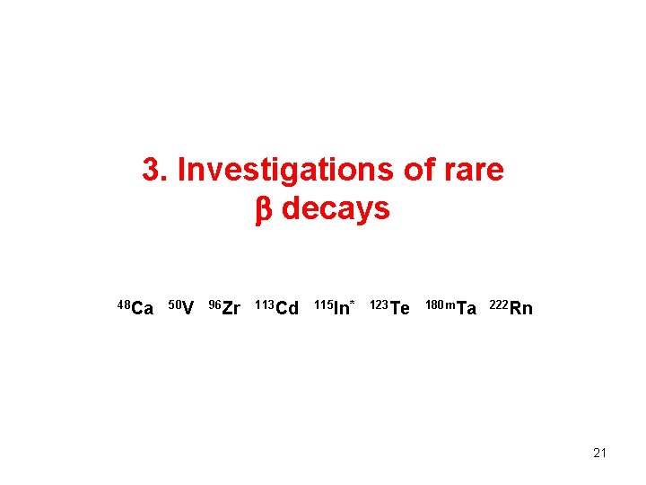 3. Investigations of rare decays 48 Ca 50 V 96 Zr 113 Cd 115