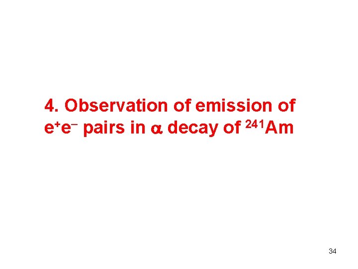 4. Observation of emission of e+e pairs in decay of 241 Am 34 