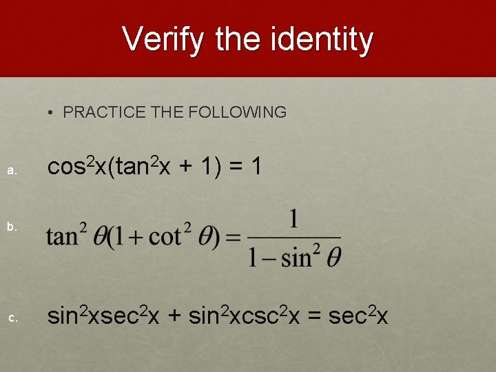 Verify the identity • PRACTICE THE FOLLOWING a. cos 2 x(tan 2 x +