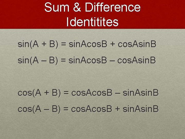 Sum & Difference Identitites sin(A + B) = sin. Acos. B + cos. Asin.