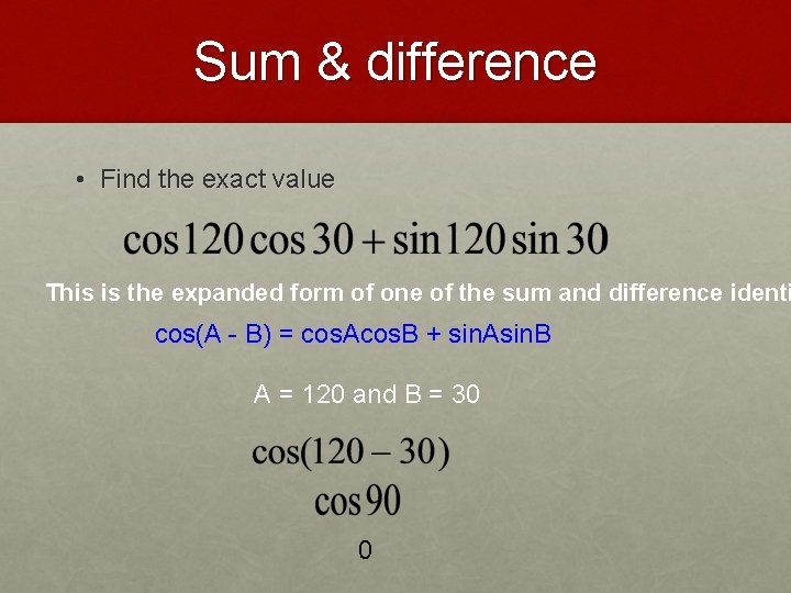 Sum & difference • Find the exact value This is the expanded form of