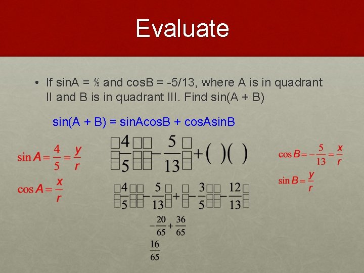 Evaluate • If sin. A = ⅘ and cos. B = -5/13, where A