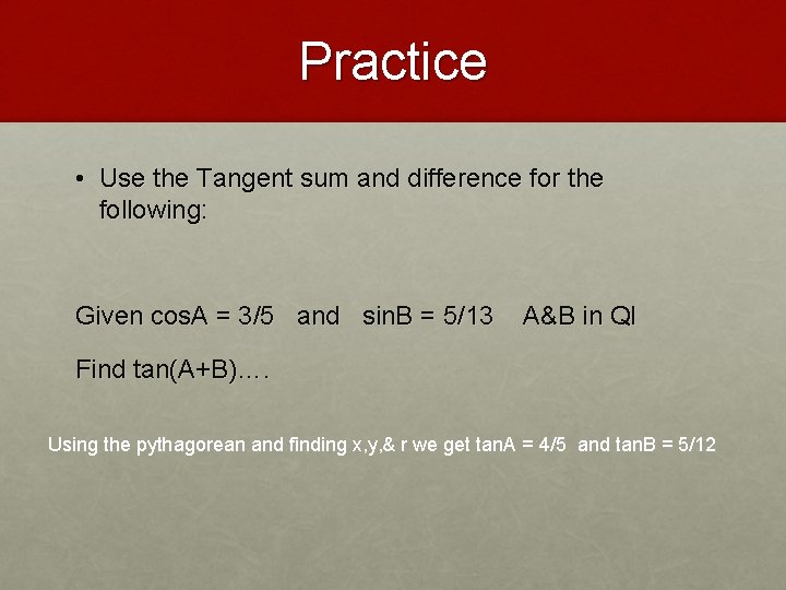 Practice • Use the Tangent sum and difference for the following: Given cos. A