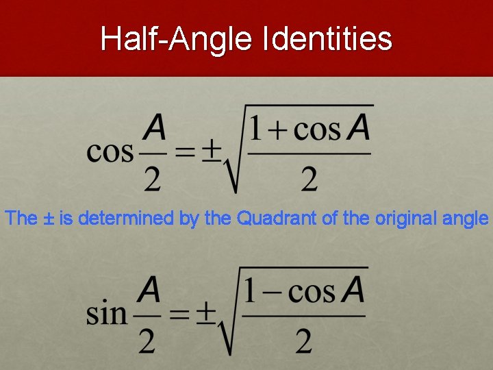 Half-Angle Identities The ± is determined by the Quadrant of the original angle 