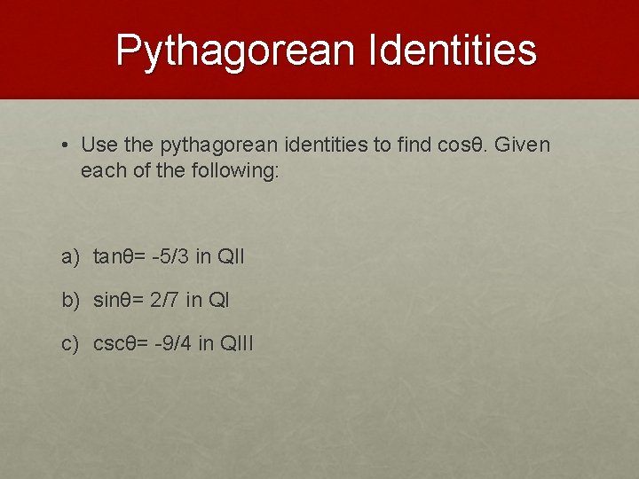 Pythagorean Identities • Use the pythagorean identities to find cosθ. Given each of the