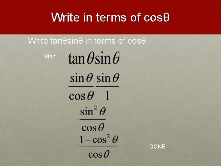 Write in terms of cosθ Write tanθsinθ in terms of cosθ Start DONE 