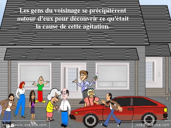 Les gens du voisinage se précipitèrent autour d'eux pour découvrir ce qu'était la cause